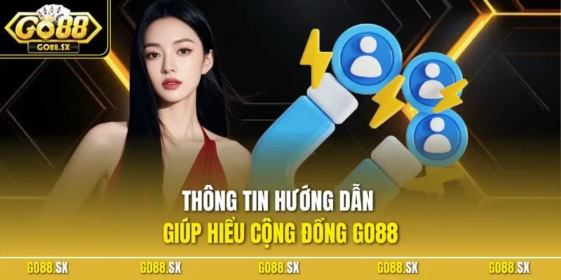 Thông tin hướng dẫn giúp hiểu cộng đồng GO88