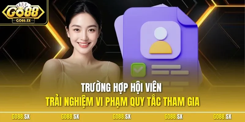 Trường hợp hội viên trải nghiệm vi phạm quy tắc tham gia